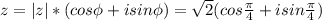 z = |z|* (cos \phi + isin \phi) = \sqrt{2} (cos \frac{ \pi }{4} + isin \frac{ \pi }{4} )