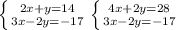 \left \{ {{2x+y=14} \atop {3x-2y=-17}} \right. \left \{ {{4x+2y=28} \atop {3x-2y=-17}} \right. &#10;