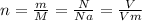 n= \frac{m}{M} = \frac{N}{Na} = \frac{V}{Vm}