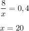 \dfrac{8}{x} =0,4\\ \\ x=20