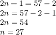 2n+1=57-2 \\ 2n=57-2-1 \\ 2n = 54 \\ n = 27