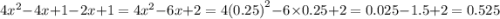 4 {x}^{2} - 4x + 1 - 2x + 1 = 4 {x}^{2} - 6x + 2 = 4 {(0.25)}^{2} - 6 \times 0.25 + 2 = 0.025 - 1.5 + 2 = 0.525