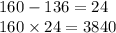 160 - 136 = 24 \\ 160 \times 24 = 3840