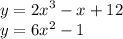 y = {2x}^{3} - x + 12 \\ y = 6 {x}^{2} - 1