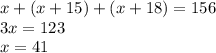 x + (x + 15) + (x + 18) = 156 \\ 3x = 123 \\ x = 41