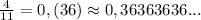 \frac{4}{11}=0,(36)\approx0,36363636...