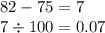 82 - 75 = 7 \\ 7 \div 100 = 0.07