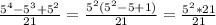 \frac{5^4-5^3+5^2}{21}=\frac{5^2(5^2-5+1)}{21}=\frac{5^2*21}{21}