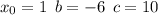 x_{0} = 1 \: \: b = - 6 \: \: c = 10