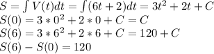 S = \int V(t)dt = \int(6t+2)dt=3t^2+2t+C\\&#10;S(0) = 3*0^2+2*0+C=C\\&#10;S(6) = 3*6^2+2*6+C =120+C\\&#10;S(6) - S(0) = 120