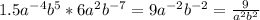 1.5 a^{-4}b^{5} *6a^{2} b^{-7} =9a^{-2}b^{-2} = \frac{9}{a^{2} b^{2} }