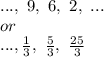 ...,\ 9,\ 6,\ 2,\ ...\\ or\\ ...,\frac{1}{3},\ \frac{5}{3},\ \frac{25}{3}