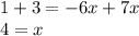 1 + 3 = - 6x + 7x \\ 4 = x