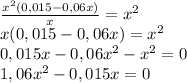 \frac{x^2(0,015-0,06x)}{x}=x^2 \\ x(0,015-0,06x)=x^2 \\ 0,015x-0,06x^2-x^2=0 \\ 1,06x^2-0,015x=0