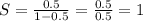 S= \frac{0.5}{1-0.5} = \frac{0.5}{0.5}=1