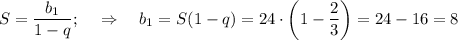 S= \dfrac{b_1}{1-q};~~~\Rightarrow~~~ b_1=S(1-q)=24\cdot\bigg(1- \dfrac{2}{3} \bigg)=24-16=8