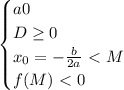 \begin{equation*}&#10;	\begin{cases}&#10;		aБ0\\&#10;		D \geq 0\\&#10; x_0=-\frac{b}{2a}\ \textless \ M\\&#10; f(M)\ \textless \ 0&#10;	\end{cases}&#10;\end{equation*}