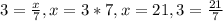 3 = \frac{x}{7} , x = 3*7, x = 21, 3 = \frac{21}{7}