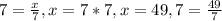 7 = \frac{x}{7} , x = 7*7, x = 49, 7 = \frac{49}{7}