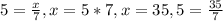 5 = \frac{x}{7} , x = 5*7, x = 35, 5 = \frac{35}{7}