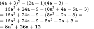 \tt\displaystyle (4a+3)^2-(2a+1)(4a-3)=\\=16a^2+24a+9-(8a^2+4a-6a-3)=\\=16a^2+24a+9-(8a^2-2a-3)=\\=16a^2+24a+9-8a^2+2a+3=\\=\bold{8a^2+26a+12}