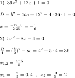 1)\; \; 36x^2+12x+1=0\\\\D=b^2-4ac=12^2-4\cdot 36\cdot 1=0\\\\x= \frac{-12\pm 0}{2\cdot 36}=- \frac{1}{6}\\\\2)\; \; 5x^2-8x-4=0\\\\\frac{D}{4}=(\frac{b}{2})^2-ac=4^2+5\cdot 4=36\\\\x_{1,2}=\frac{4\pm 6}{5}\\\\x_1=-\frac{2}{5}=0,4\; \; ,\; \; x_2=\frac{10}{5}=2