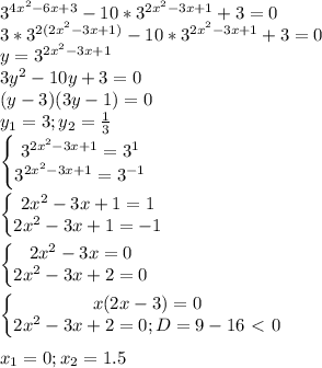 3^{4x^2-6x+3}-10*3^{2x^2-3x+1}+3=0\\&#10;3*3^{2(2x^2-3x+1)}-10*3^{2x^2-3x+1}+3=0\\&#10;y = 3^{2x^2-3x+1}\\&#10;3y^2-10y+3=0\\&#10;(y-3)(3y-1)=0\\&#10;y_1=3; y_2 = \frac{1}{3}\\&#10;\left\{\begin{matrix}&#10;3^{2x^2-3x+1}=3^1\\&#10;3^{2x^2-3x+1}=3^{-1}&#10;\end{matrix}\right\\\\&#10;\left\{\begin{matrix}&#10;2x^2-3x+1=1\\&#10;2x^2-3x+1=-1&#10;\end{matrix}\right\\\\&#10;\left\{\begin{matrix}&#10;2x^2-3x=0\\&#10;2x^2-3x+2=0&#10;\end{matrix}\right\\\\&#10;\left\{\begin{matrix}&#10;x(2x-3)=0\\&#10;2x^2-3x+2=0; D=9-16\ \textless \ 0&#10;\end{matrix}\right\\\\&#10;x_1=0;x_2=1.5