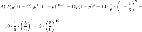 A)~ P_{10}(1)=C^1_{10} p^1\cdot(1-p)^{10-1}=10p(1-p)^9=10\cdot \dfrac{1}{6} \cdot \bigg(1-\dfrac{1}{6}\bigg)^9=\\ \\ \\ =10\cdot\dfrac{1}{6}\cdot \bigg(\dfrac{5}{6}\bigg)^9= 2\cdot \bigg(\dfrac{5}{6}\bigg)^{10}