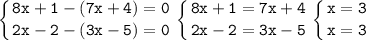 \displaystyle\mathtt{\left\{{{8x+1-(7x+4)=0}\atop{2x-2-(3x-5)=0}}\right\left\{{{8x+1=7x+4}\atop{2x-2=3x-5}}\right\left\{{{x=3}\atop{x=3}}\right}