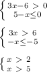 \left \{ {{3x-6\ \textgreater \ 0} \atop {5-x \leq 0}} \right.\\\\ \left \{ {{3x\ \textgreater \ 6} \atop {-x \leq -5}} \right.\\\\ \left \{ {{x\ \textgreater \ 2} \atop {x\ \textgreater \ 5}} \right.