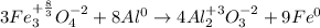 3Fe_3^{ +\frac{8}{3} }O_4^{-2} + 8Al^{0} \rightarrow 4Al_2^{+3}O_3^{-2} + 9Fe^0