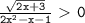 \mathtt{\frac{\sqrt{2x+3}}{2x^2-x-1}\ \textgreater \ 0}