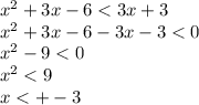 {x}^{2} + 3x - 6 < 3x + 3 \\ {x}^{2} + 3x - 6 - 3x - 3 < 0 \\ {x}^{2} - 9 < 0 \\ {x}^{2} < 9 \\ x < + - 3