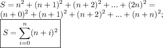 \displaystyle S= n^2+(n+1)^2+(n+2)^2+...+(2n)^2= \\ &#10;(n+0)^2+(n+1)^2+(n+2)^2+...+(n+n)^2; \\ &#10;\boxed{S=\sum_{i=0}^n(n+i)^2}&#10;