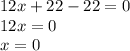 12x + 22 - 22 = 0 \\ 12x = 0 \\ x = 0