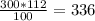 \frac{300*112}{100} = 336