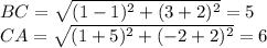 BC= \sqrt{( 1-1)^{2}+ (3+2)^{2} } =5 \\ CA= \sqrt{ (1+5)^{2}+ (-2+2)^{2} } =6&#10;