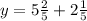 y = 5 \frac{2}{5} + 2 \frac{1}{5}