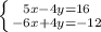 \left \{ {{5x-4y=16} \atop {-6x+4y=-12}} \right.