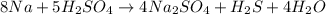 8Na + 5H_2SO_4 \rightarrow 4Na_2SO_4 + H_2S + 4H_2O