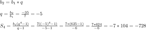 b_{2}= b_{1} *q\\\\q= \frac{ b_{2} }{ b_{1} } = \frac{-35}{7} =-5\\\\S _{4}= \frac{ b_{1}( q^{4}-1) }{q-1} = \frac{7((-5) ^{4} -1)}{-5-1}= \frac{7*(625-1)}{-6}= \frac{7*624}{-6}=-7*104=-728