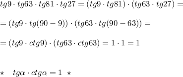 tg9\cdot tg63\cdot tg81\cdot tg27=(tg9\cdot tg81)\cdot (tg63\cdot tg27)=\\\\=(tg9\cdot tg(90-9))\cdot (tg63\cdot tg(90-63))=\\\\=(tg9\cdot ctg9)\cdot (tg63\cdot ctg63)=1\cdot 1=1\\\\\\\star \; \; \; tg \alpha \cdot ctg \alpha =1\; \; \star