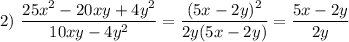 2)~ \displaystyle \frac{25x^2-20xy+4y^2}{10xy-4y^2}= \frac{(5x-2y)^2}{2y(5x-2y)} = \frac{5x-2y}{2y}