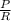 \frac{P}{R}