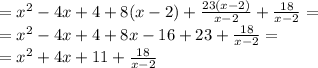 =x^{2}-4x+4+8(x-2)+ \frac{23(x-2)}{x-2}+ \frac{18}{x-2}= \\ =x^{2}-4x+4+8x-16+23+ \frac{18}{x-2}= \\ =x^{2}+4x+11+\frac{18}{x-2}