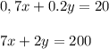 0,7x+0.2y=20\\\\&#10;7x+2y=200