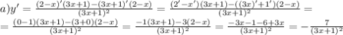 a) y'= \frac{(2-x)'(3x+1)-(3x+1)'(2-x)}{(3x+1)^{2}} = \frac{(2'-x')(3x+1)-((3x)'+1')(2-x)}{(3x+1)^{2}} = \\ =\frac{(0-1)(3x+1)-(3+0)(2-x)}{(3x+1)^{2}} = \frac{-1(3x+1)-3(2-x)}{(3x+1)^{2}} = \frac{-3x-1-6+3x}{(3x+1)^{2}} = -\frac{7}{(3x+1)^{2}}