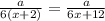 \frac{a}{6(x + 2)} = \frac{a}{6x + 12}