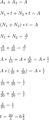 A_1+A_2=A\\\\&#10;N_1*t+N_2*t=A\\\\&#10;(N_1+N_2)*t=A\\\\&#10;N_1+N_2=\frac{A}{t}\\\\&#10;\frac{A}{10}+\frac{A}{20}=\frac{A}{t}\\\\&#10;A*\frac{1}{10}+A*\frac{A}{20}=A*\frac{1}{t}\\\\&#10;A*(\frac{1}{10}+\frac{1}{20})=A*\frac{1}{t}\\\\&#10;\frac{1}{10}+\frac{1}{20}=\frac{1}{t}\\\\&#10;\frac{2}{20}+\frac{1}{20}=\frac{1}{t}\\\\&#10;\frac{3}{20}=\frac{1}{t}\\\\&#10;t=\frac{20}{3}=6\frac{2}{3}