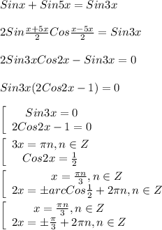 Sinx+Sin5x=Sin3x\\\\2Sin\frac{x+5x}{2}Cos\frac{x-5x}{2}=Sin3x\\\\2Sin3xCos2x-Sin3x=0\\\\Sin3x(2Cos2x-1)=0\\\\\left[\begin{array}{ccc}Sin3x=0\\2Cos2x-1=0\end{array}\right\\\\\left[\begin{array}{ccc}3x=\pi n,n\in Z \\Cos2x=\frac{1}{2} \end{array}\right\\\\\left[\begin{array}{ccc}x=\frac{\pi n }{3},n\in Z \\2x=\pm arcCos\frac{1}{2}+2\pi n,n\in Z \end{array}\right\\\\\left[\begin{array}{ccc}x=\frac{\pi n }{3},n\in Z \\2x=\pm \frac{\pi }{3}+2\pi n,n\in Z \end{array}\right